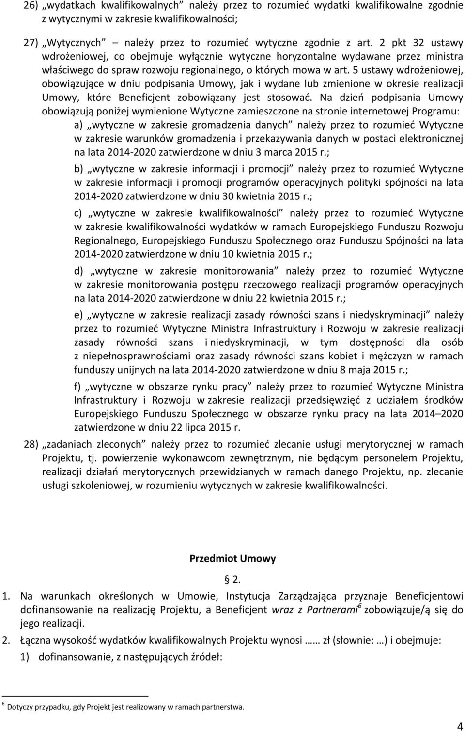 5 ustawy wdrożeniowej, obowiązujące w dniu podpisania Umowy, jak i wydane lub zmienione w okresie realizacji Umowy, które Beneficjent zobowiązany jest stosować.