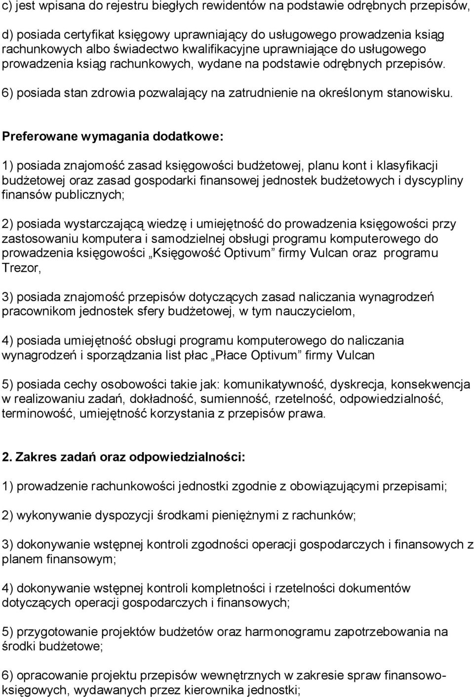 Preferowane wymagania dodatkowe: 1) posiada znajomość zasad księgowości budżetowej, planu kont i klasyfikacji budżetowej oraz zasad gospodarki finansowej jednostek budżetowych i dyscypliny finansów