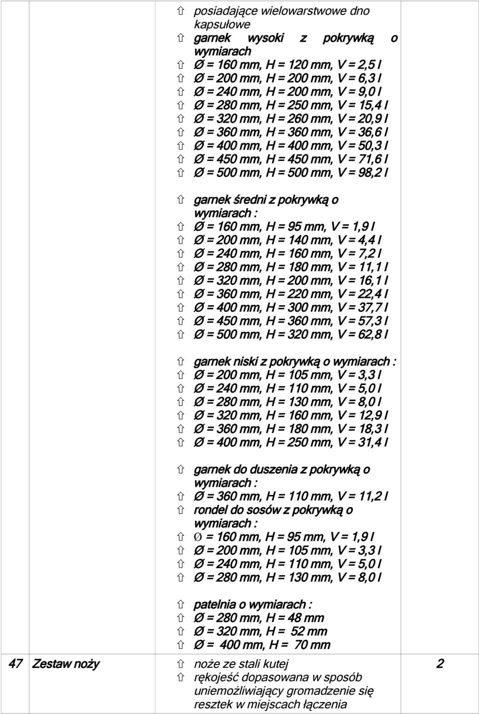 średni z pokrywką o wymiarach : Ø = 60 mm, H = 95 mm, V =,9 l Ø = 200 mm, H = 40 mm, V = 4,4 l Ø = 240 mm, H = 60 mm, V = 7,2 l Ø = 280 mm, H = 80 mm, V =, l Ø = 320 mm, H = 200 mm, V = 6, l Ø = 360