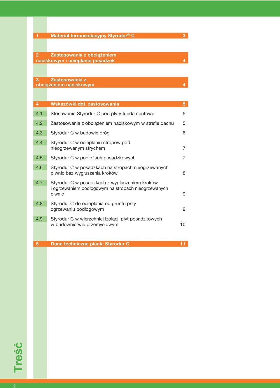 4 Styrodur C w ocieplaniu stropów pod nieogrzewanym strychem 7 4.5 Styrodur C w podłożach posadzkowych 7 4.6 Styrodur C w posadzkach na stropach nieogrzewanych piwnic bez wygłuszenia kroków 8 4.