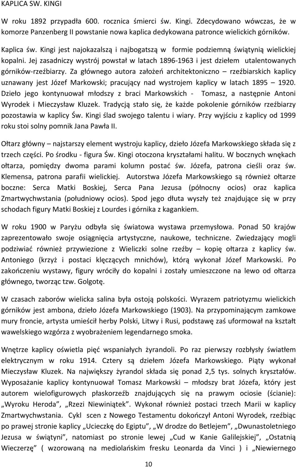 Za głównego autora założeń architektoniczno rzeźbiarskich kaplicy uznawany jest Józef Markowski; pracujący nad wystrojem kaplicy w latach 1895 1920.