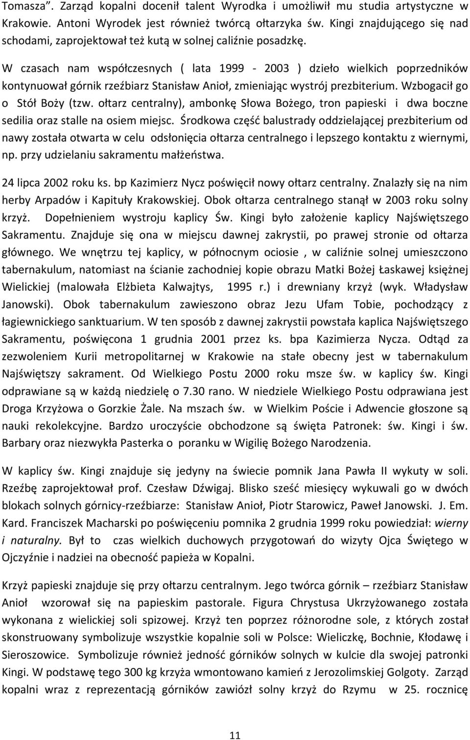 W czasach nam współczesnych ( lata 1999-2003 ) dzieło wielkich poprzedników kontynuował górnik rzeźbiarz Stanisław Anioł, zmieniając wystrój prezbiterium. Wzbogacił go o Stół Boży (tzw.