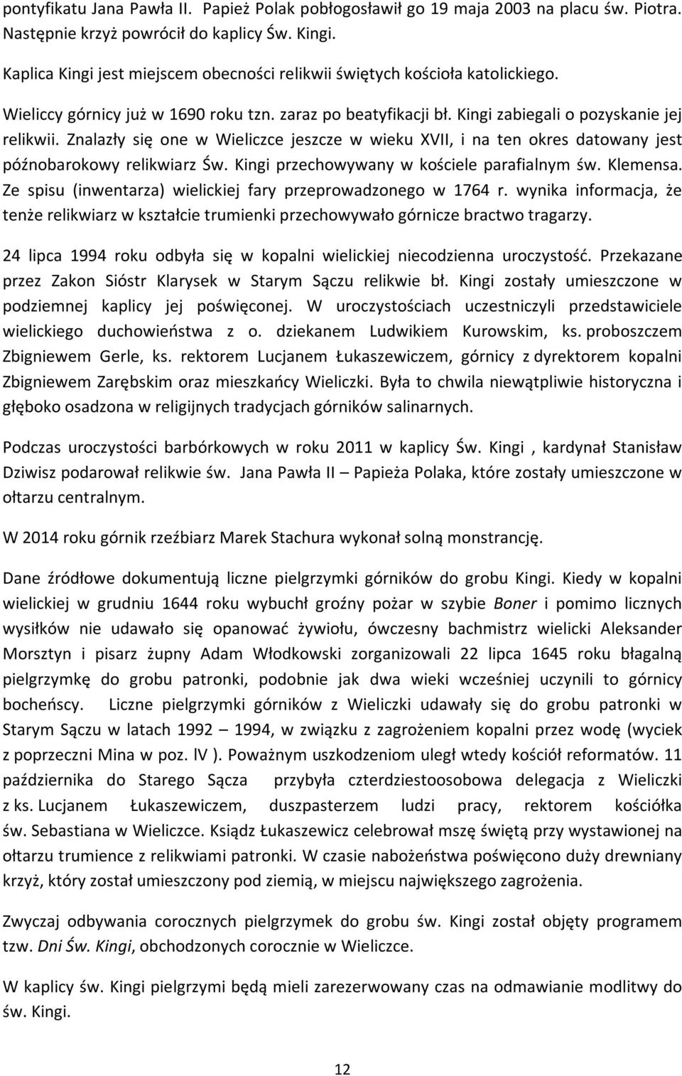 Znalazły się one w Wieliczce jeszcze w wieku XVII, i na ten okres datowany jest późnobarokowy relikwiarz Św. Kingi przechowywany w kościele parafialnym św. Klemensa.