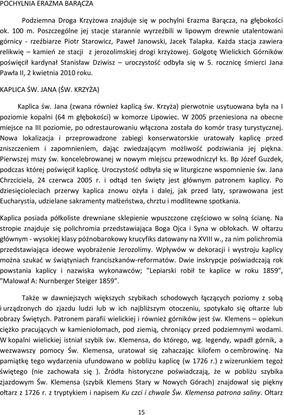 Każda stacja zawiera relikwię kamień ze stacji z jerozolimskiej drogi krzyżowej. Golgotę Wielickich Górników poświęcił kardynał Stanisław Dziwisz uroczystość odbyła się w 5.