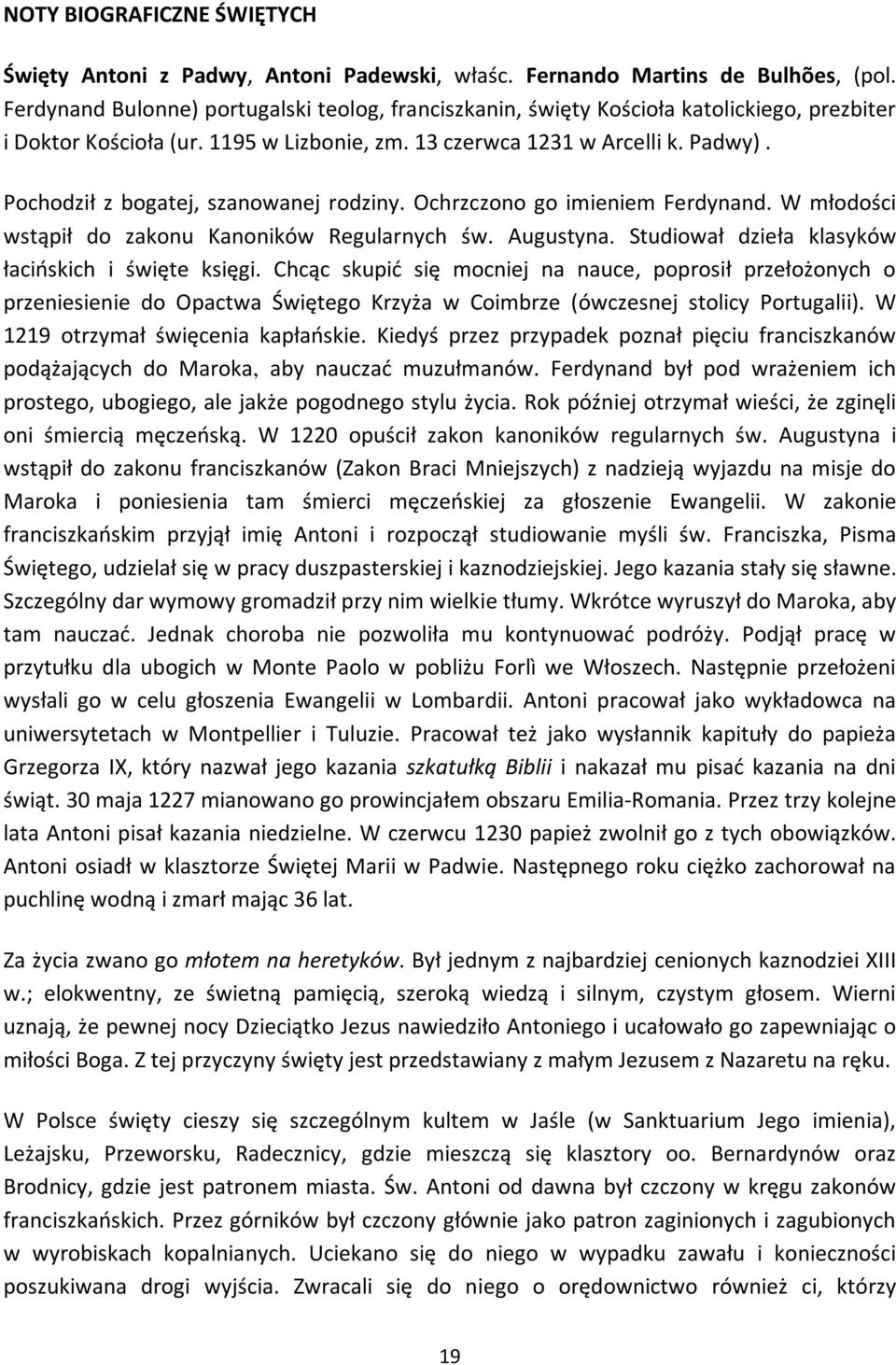 Pochodził z bogatej, szanowanej rodziny. Ochrzczono go imieniem Ferdynand. W młodości wstąpił do zakonu Kanoników Regularnych św. Augustyna. Studiował dzieła klasyków łacińskich i święte księgi.