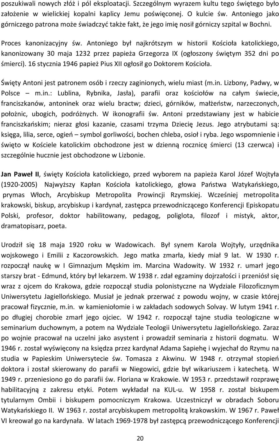 Antoniego był najkrótszym w historii Kościoła katolickiego, kanonizowany 30 maja 1232 przez papieża Grzegorza IX (ogłoszony świętym 352 dni po śmierci).