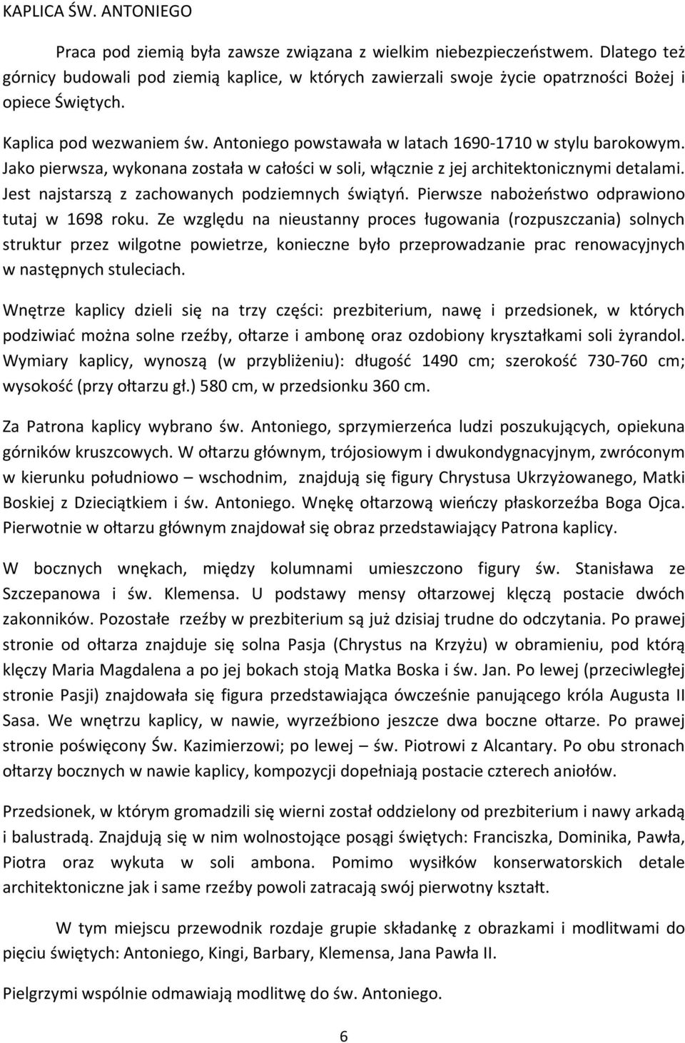 Antoniego powstawała w latach 1690-1710 w stylu barokowym. Jako pierwsza, wykonana została w całości w soli, włącznie z jej architektonicznymi detalami.