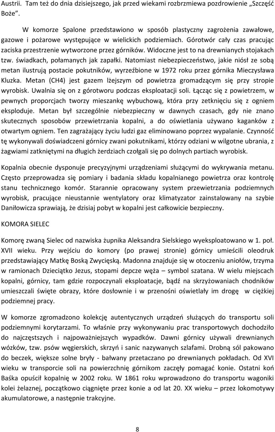 Górotwór cały czas pracując zaciska przestrzenie wytworzone przez górników. Widoczne jest to na drewnianych stojakach tzw. świadkach, połamanych jak zapałki.