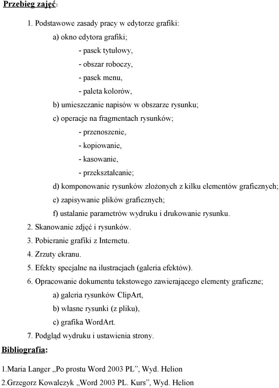 fragmentach rysunków; - przenoszenie, - kopiowanie, - kasowanie, - przekształcanie; d) komponowanie rysunków złożonych z kilku elementów graficznych; e) zapisywanie plików graficznych; f) ustalanie