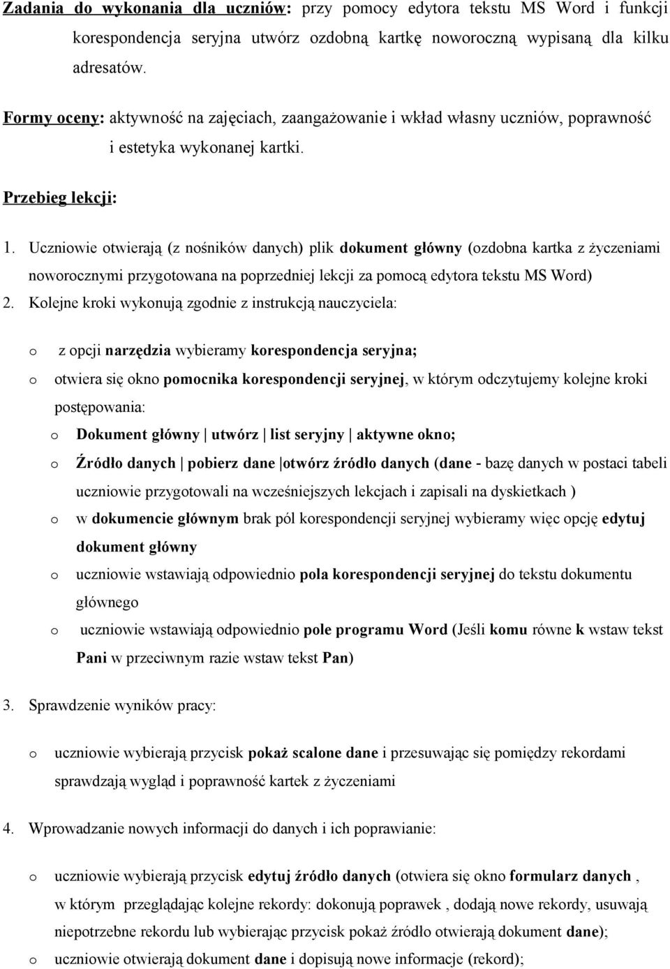 Uczniowie otwierają (z nośników danych) plik dokument główny (ozdobna kartka z życzeniami noworocznymi przygotowana na poprzedniej lekcji za pomocą edytora tekstu MS Word) 2.