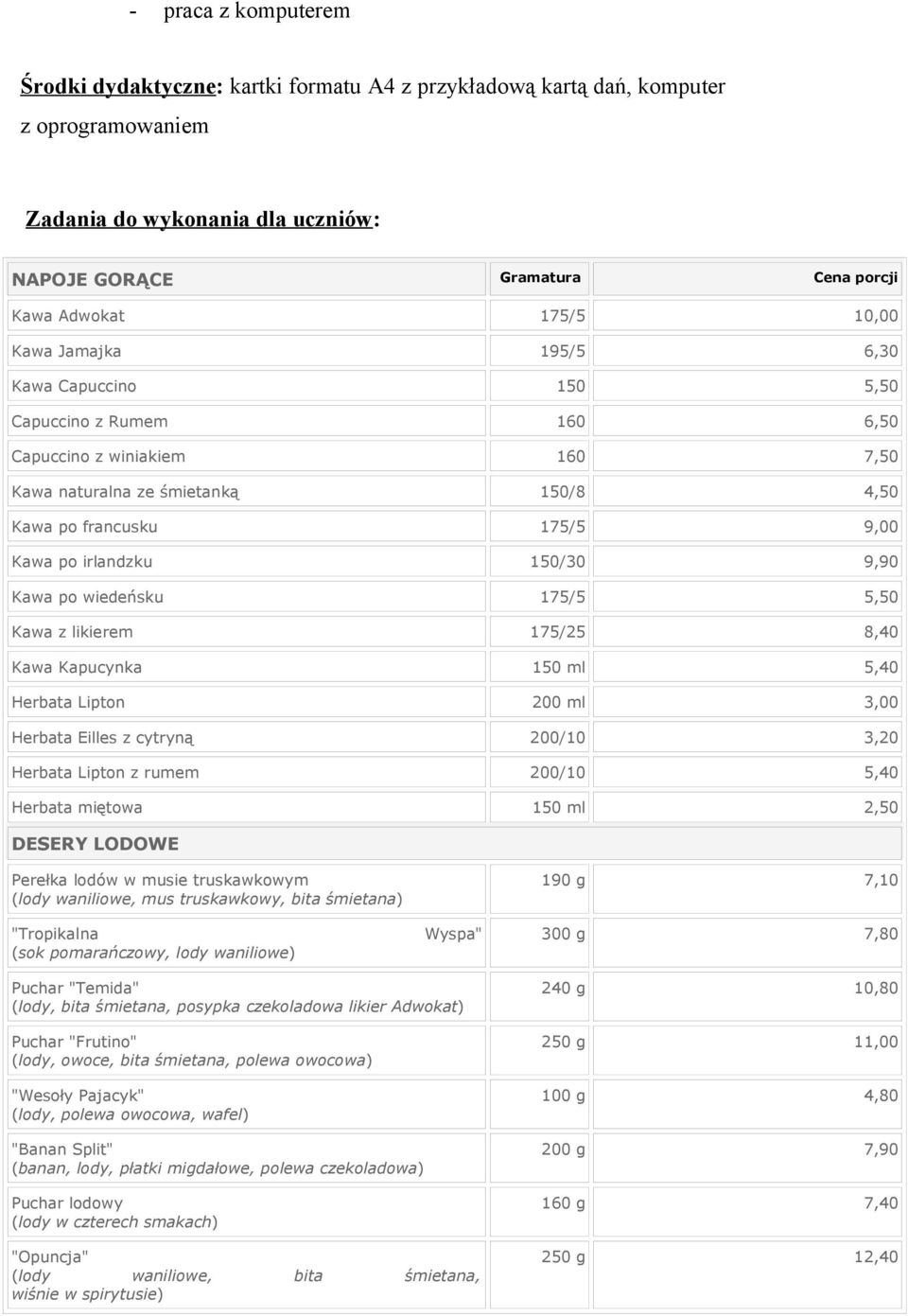 150/30 9,90 Kawa po wiedeńsku 175/5 5,50 Kawa z likierem 175/25 8,40 Kawa Kapucynka 150 ml 5,40 Herbata Lipton 200 ml 3,00 Herbata Eilles z cytryną 200/10 3,20 Herbata Lipton z rumem 200/10 5,40