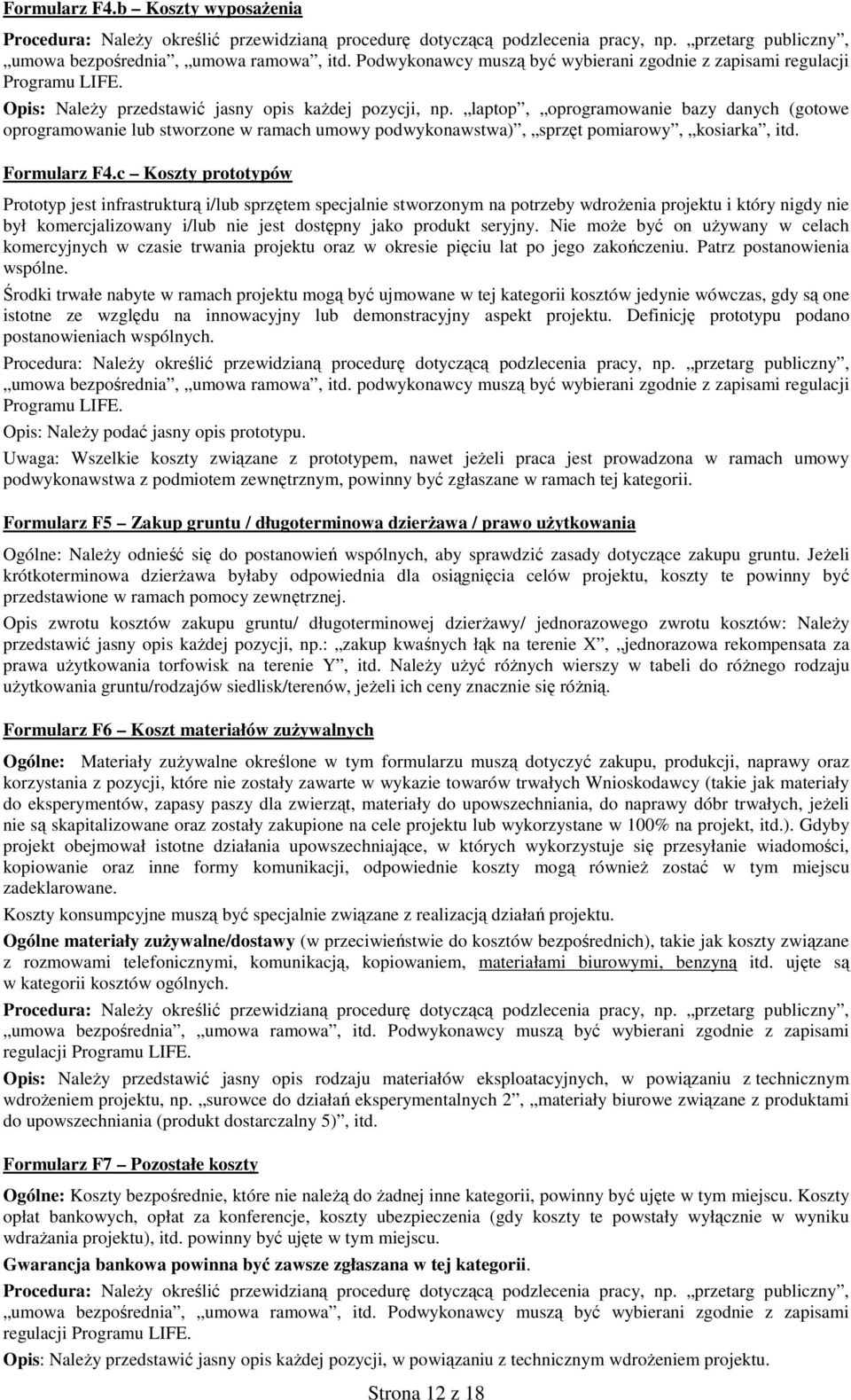laptop, oprogramowanie bazy danych (gotowe oprogramowanie lub stworzone w ramach umowy podwykonawstwa), sprzęt pomiarowy, kosiarka, itd. Formularz F4.