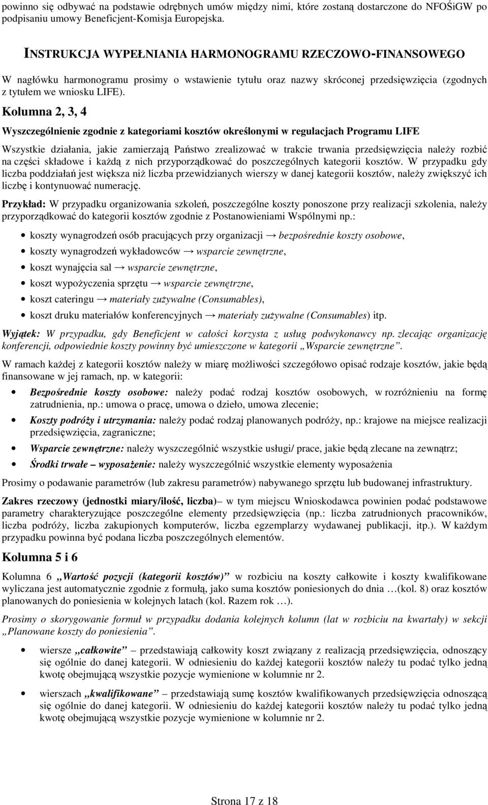 Kolumna 2, 3, 4 Wyszczególnienie zgodnie z kategoriami kosztów określonymi w regulacjach Programu LIFE Wszystkie działania, jakie zamierzają Państwo zrealizować w trakcie trwania przedsięwzięcia