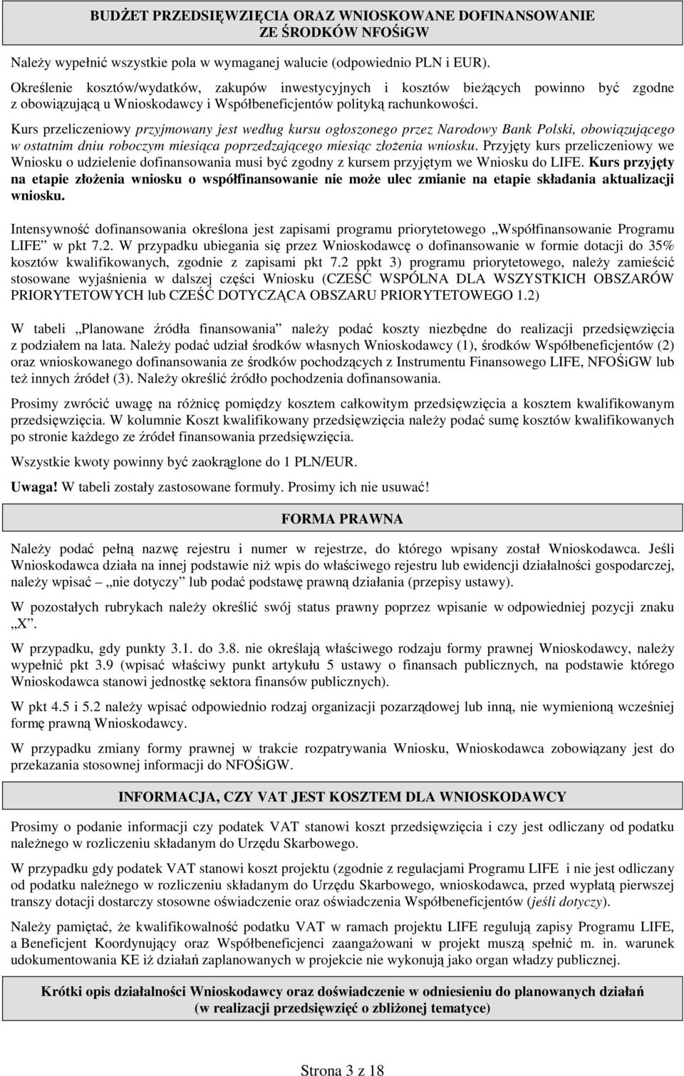 Kurs przeliczeniowy przyjmowany jest według kursu ogłoszonego przez Narodowy Bank Polski, obowiązującego w ostatnim dniu roboczym miesiąca poprzedzającego miesiąc złożenia wniosku.