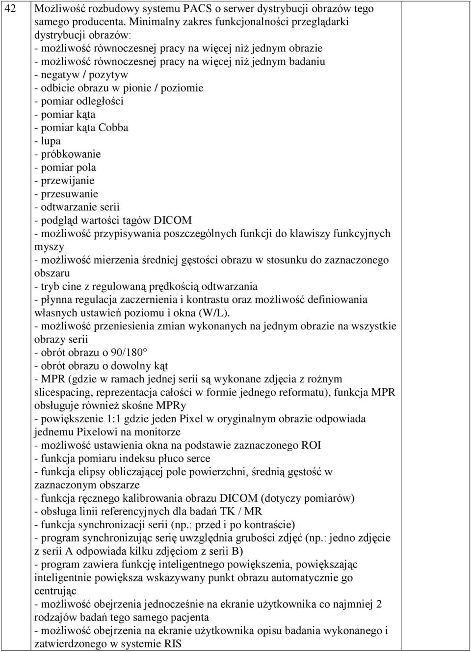 pozytyw - odbicie obrazu w pionie / poziomie - pomiar odległości - pomiar kąta - pomiar kąta Cobba - lupa - próbkowanie - pomiar pola - przewijanie - przesuwanie - odtwarzanie serii - podgląd