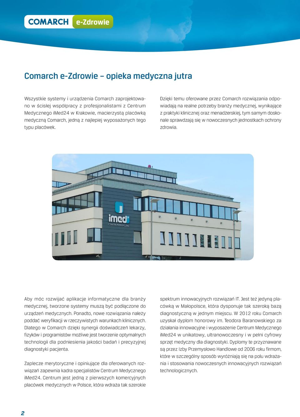 Dzięki temu oferowane przez Comarch rozwiązania odpowiadają na realne potrzeby branży medycznej, wynikające z praktyki klinicznej oraz menadżerskiej, tym samym doskonale sprawdzają się w nowoczesnych