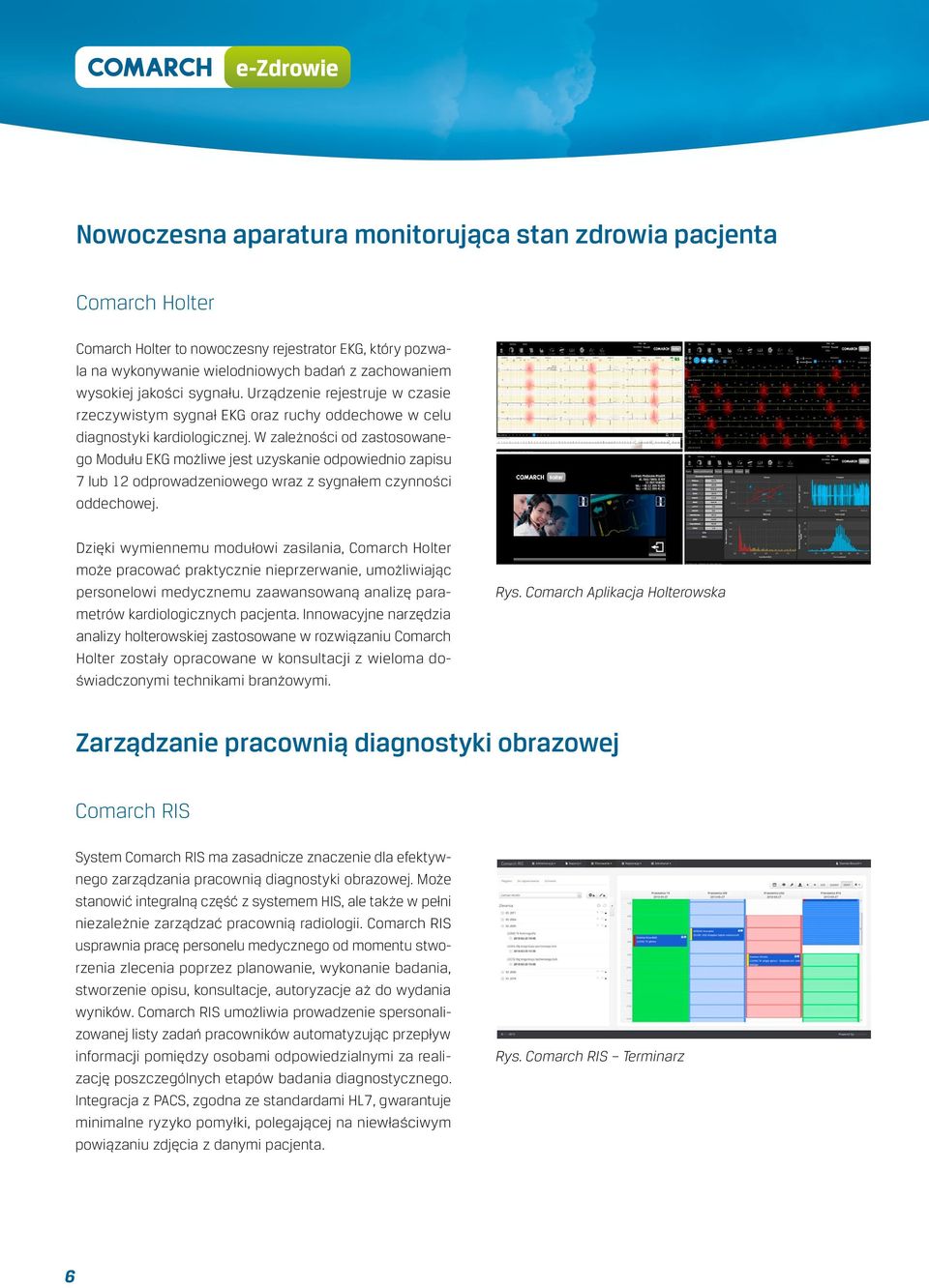 W zależności od zastosowanego Modułu EKG możliwe jest uzyskanie odpowiednio zapisu 7 lub 12 odprowadzeniowego wraz z sygnałem czynności oddechowej.