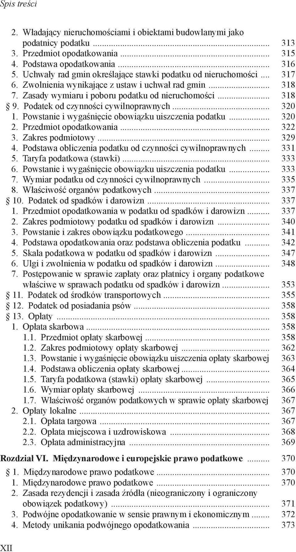 Podatek od czynności cywilnoprawnych... 320 1. Powstanie i wygaśnięcie obowiązku uiszczenia podatku... 320 2. Przedmiot opodatkowania... 322 3. Zakres podmiotowy... 329 4.