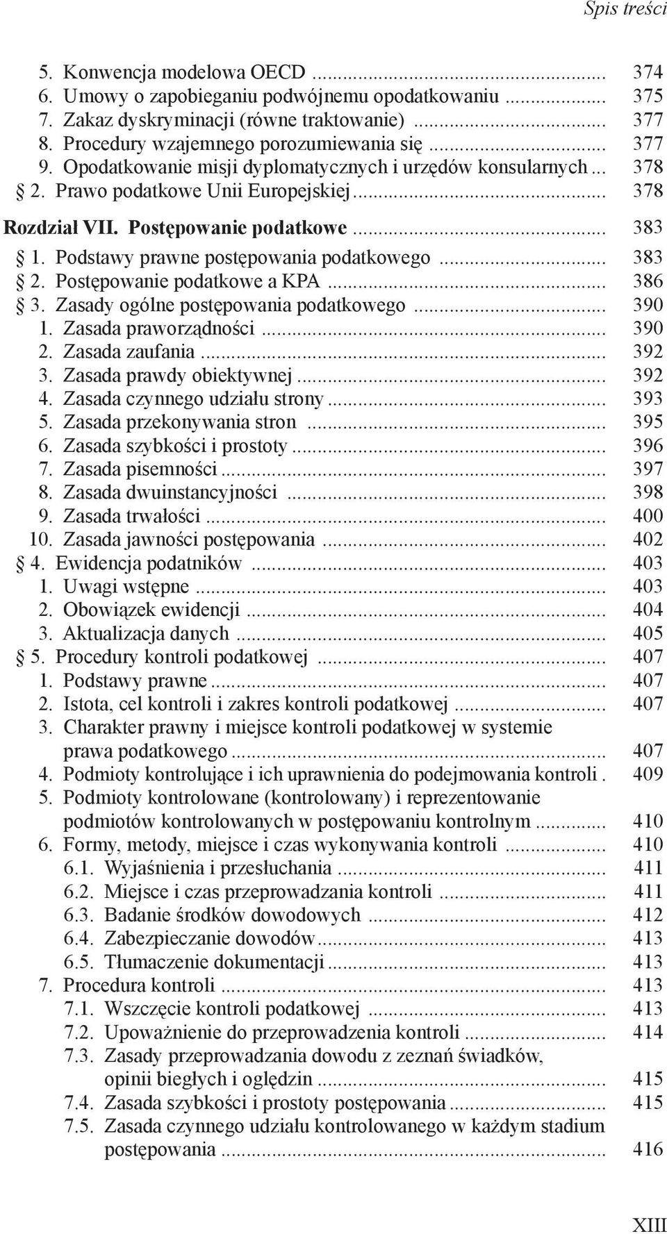 .. 383 2. Postępowanie podatkowe a KPA... 386 3. Zasady ogólne postępowania podatkowego... 390 1. Zasada praworządności... 390 2. Zasada zaufania... 392 3. Zasada prawdy obiektywnej... 392 4.