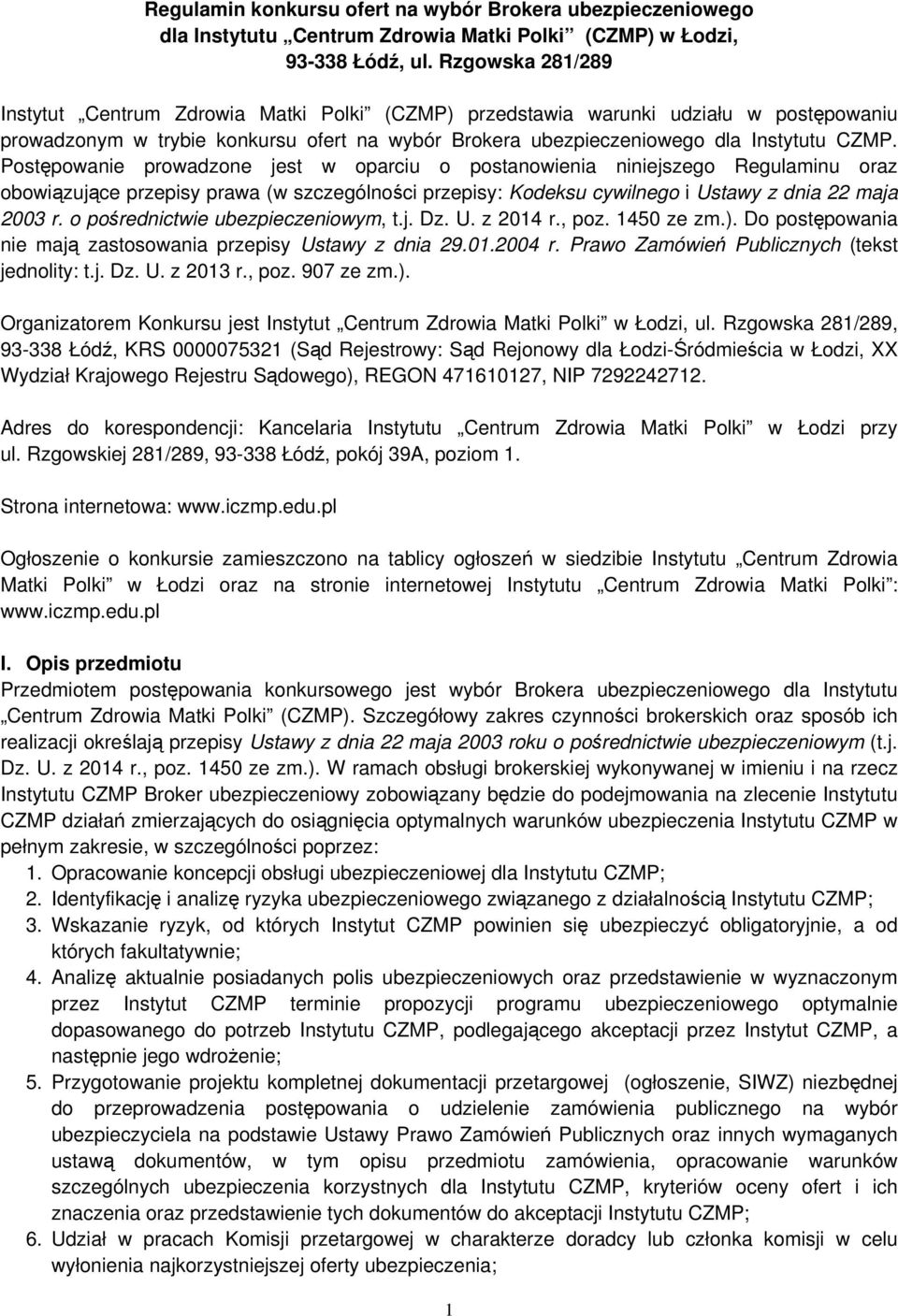 Postępowanie prowadzone jest w oparciu o postanowienia niniejszego Regulaminu oraz obowiązujące przepisy prawa (w szczególności przepisy: Kodeksu cywilnego i Ustawy z dnia 22 maja 2003 r.