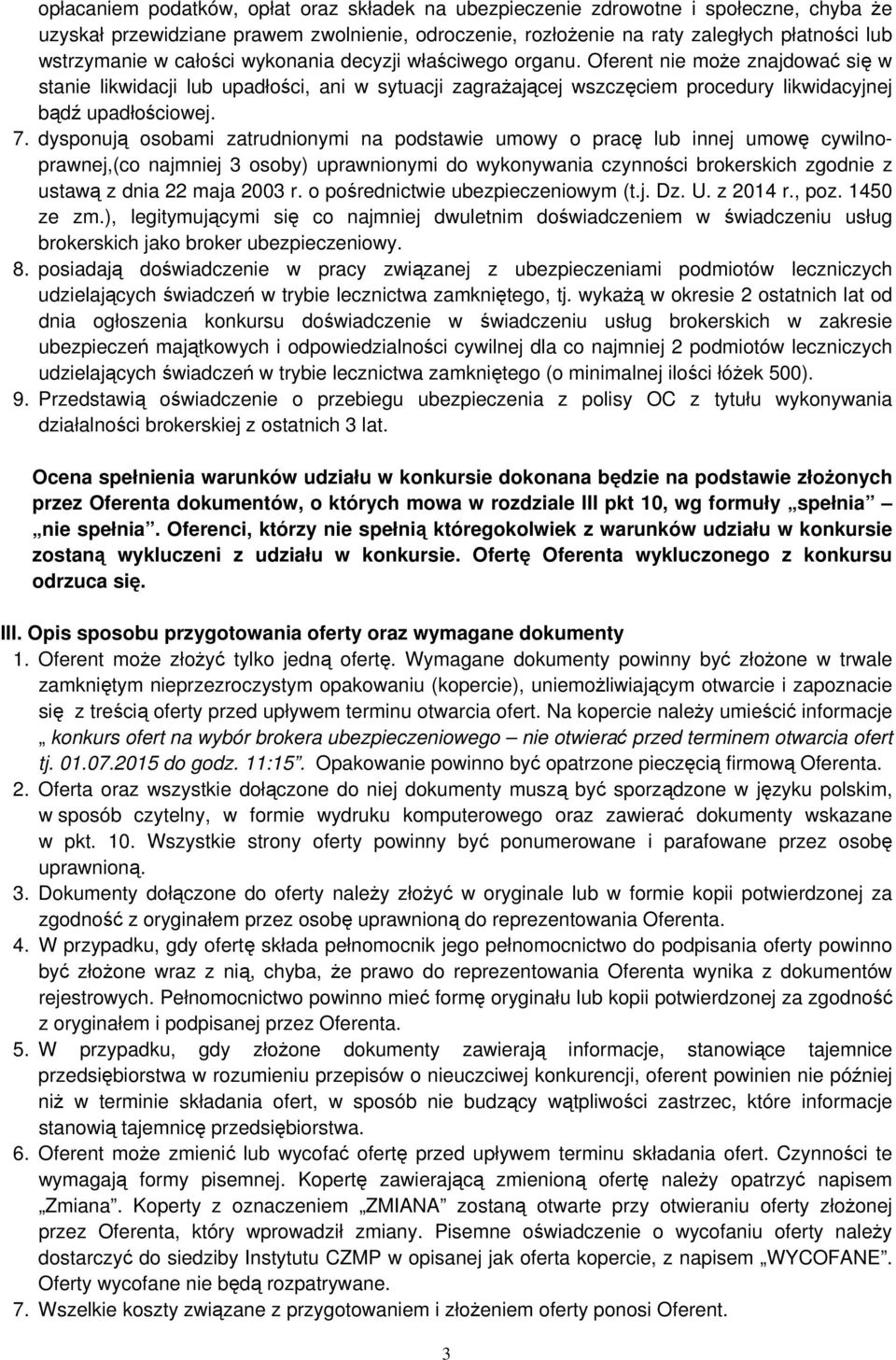 dysponują osobami zatrudnionymi na podstawie umowy o pracę lub innej umowę cywilnoprawnej,(co najmniej 3 osoby) uprawnionymi do wykonywania czynności brokerskich zgodnie z ustawą z dnia 22 maja 2003