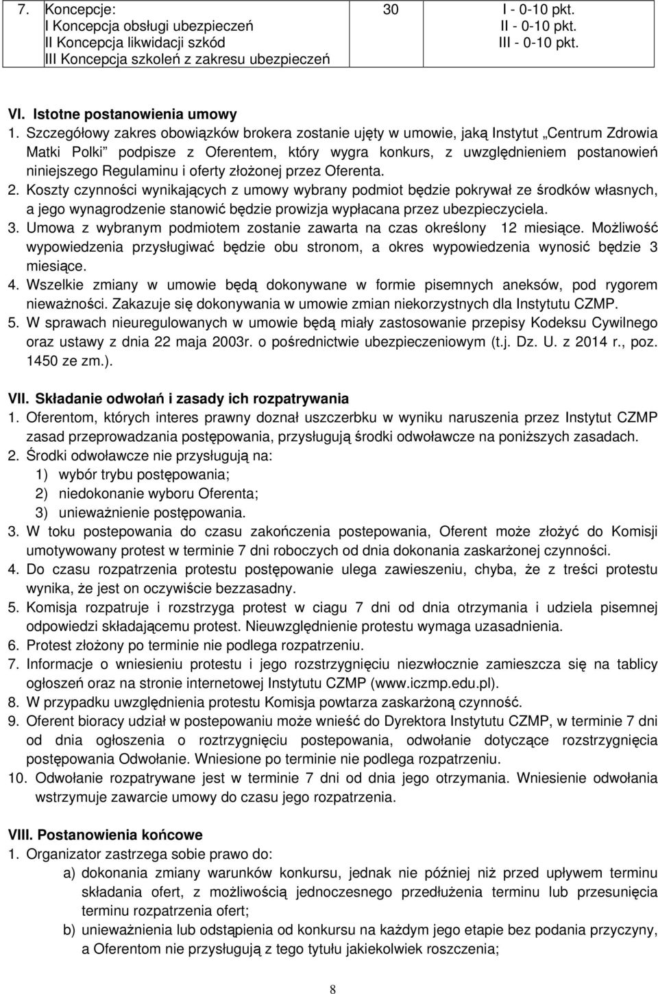 Szczegółowy zakres obowiązków brokera zostanie ujęty w umowie, jaką Instytut Centrum Zdrowia Matki Polki podpisze z Oferentem, który wygra konkurs, z uwzględnieniem postanowień niniejszego Regulaminu