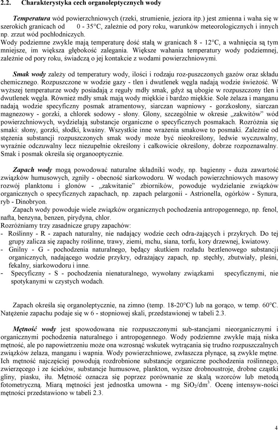 Wody podziemne zwykle mają temperaturę dość stałą w granicach 8 12 C, a wahnięcia są tym mniejsze, im większa głębokość zalegania.