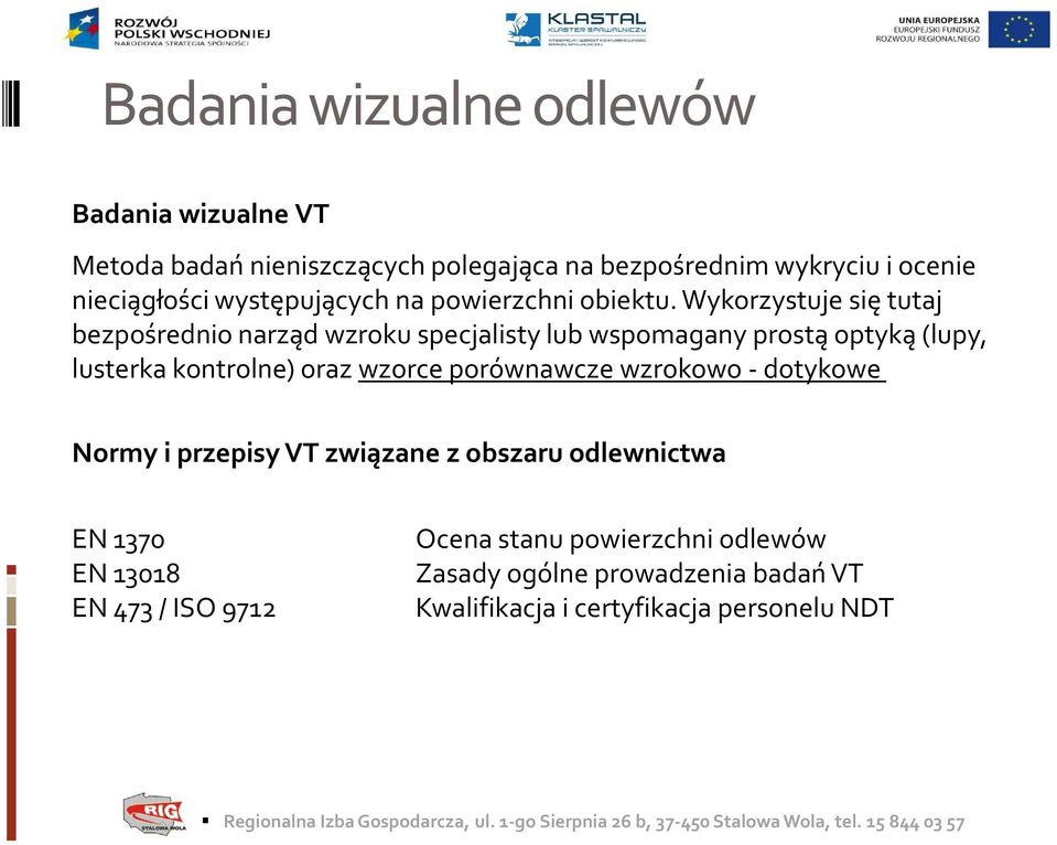 Wykorzystuje się tutaj bezpośrednio narząd wzroku specjalisty lub wspomagany prostą optyką (lupy, lusterka kontrolne) oraz wzorce