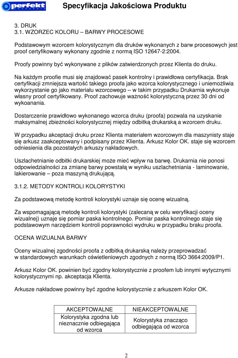 Brak certyfikacji zmniejsza wartość takiego proofa jako wzorca kolorystycznego i uniemożliwia wykorzystanie go jako materiału wzorcowego w takim przypadku Drukarnia wykonuje własny proof