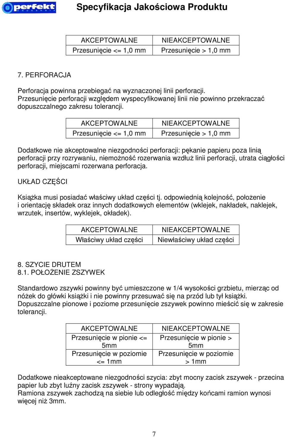 Przesunięcie <= 1,0 mm NIE Przesunięcie > 1,0 mm Dodatkowe nie akceptowalne niezgodności perforacji: pękanie papieru poza linią perforacji przy rozrywaniu, niemożność rozerwania wzdłuż linii