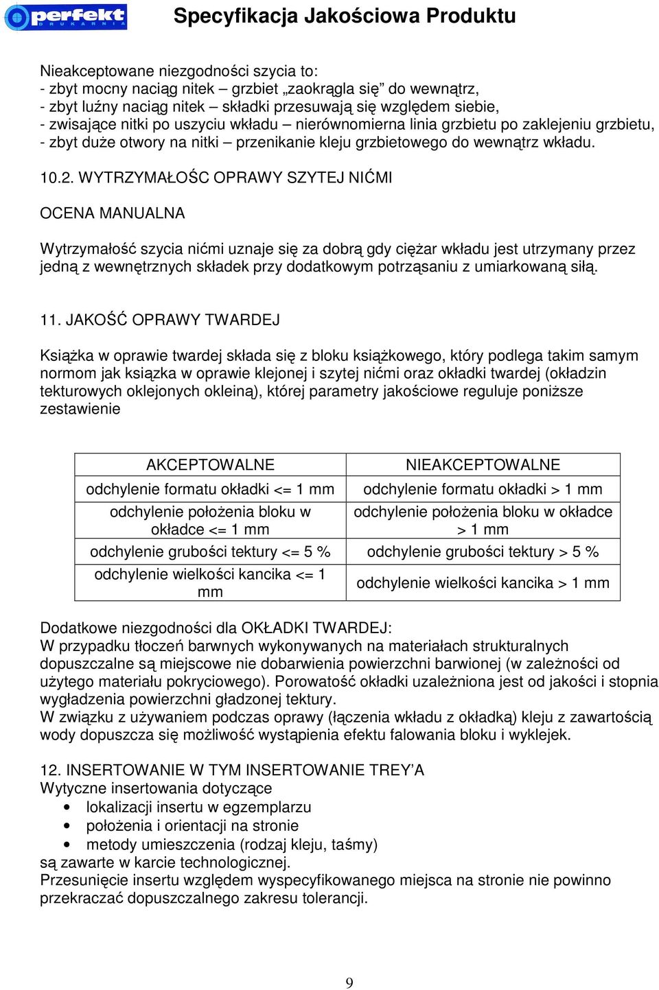 WYTRZYMAŁOŚC OPRAWY SZYTEJ NIĆMI OCENA MANUALNA Wytrzymałość szycia nićmi uznaje się za dobrą gdy ciężar wkładu jest utrzymany przez jedną z wewnętrznych składek przy dodatkowym potrząsaniu z