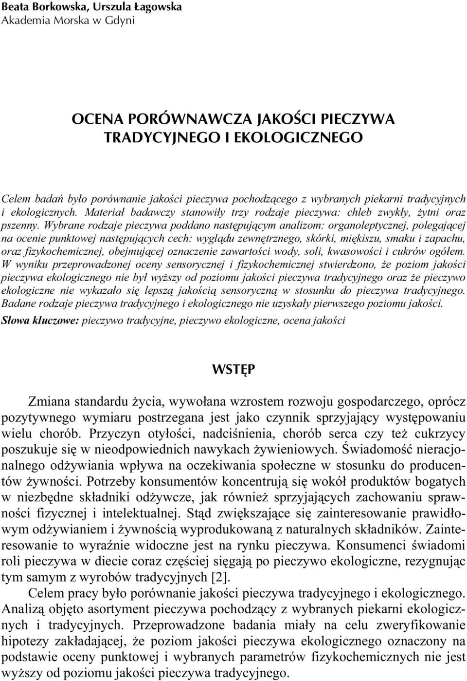 Wybrane rodzaje pieczywa poddano następującym analizom: organoleptycznej, polegającej na ocenie punktowej następujących cech: wyglądu zewnętrznego, skórki, miękiszu, smaku i zapachu, oraz