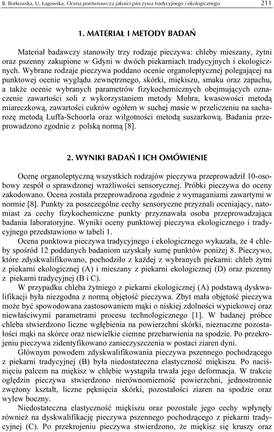 Wybrane rodzaje pieczywa poddano ocenie organoleptycznej polegającej na punktowej ocenie wyglądu zewnętrznego, skórki, miękiszu, smaku oraz zapachu, a także ocenie wybranych parametrów