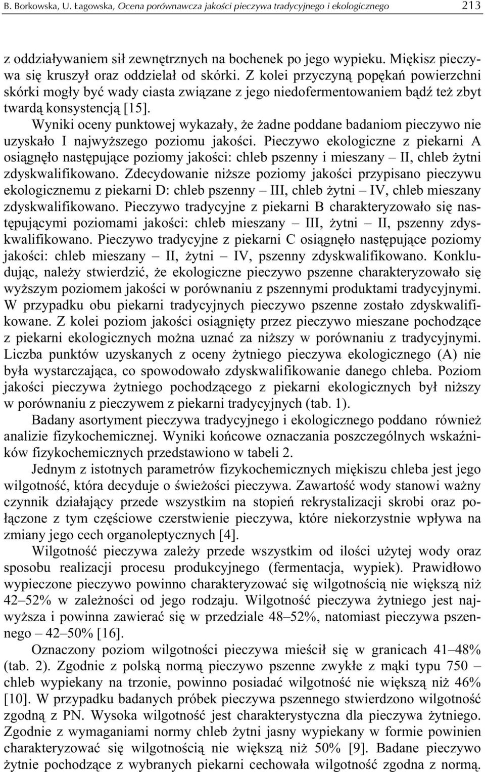 Wyniki oceny punktowej wykazały, że żadne poddane badaniom pieczywo nie uzyskało I najwyższego poziomu jakości.