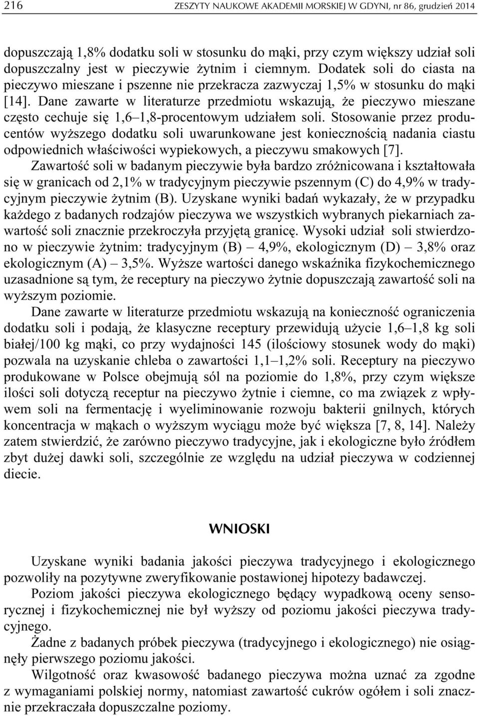 Dane zawarte w literaturze przedmiotu wskazują, że pieczywo mieszane często cechuje się 1,6 1,8-procentowym udziałem soli.