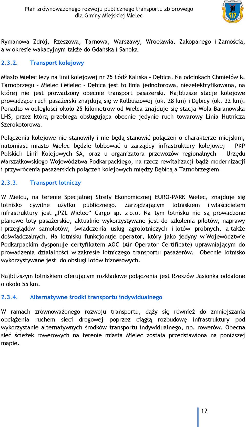 Tarnobrzegu Mielec i Mielec Dębica jest to linia jednotorowa, niezelektryfikowana, na której nie jest prowadzony obecnie transport pasażerski.