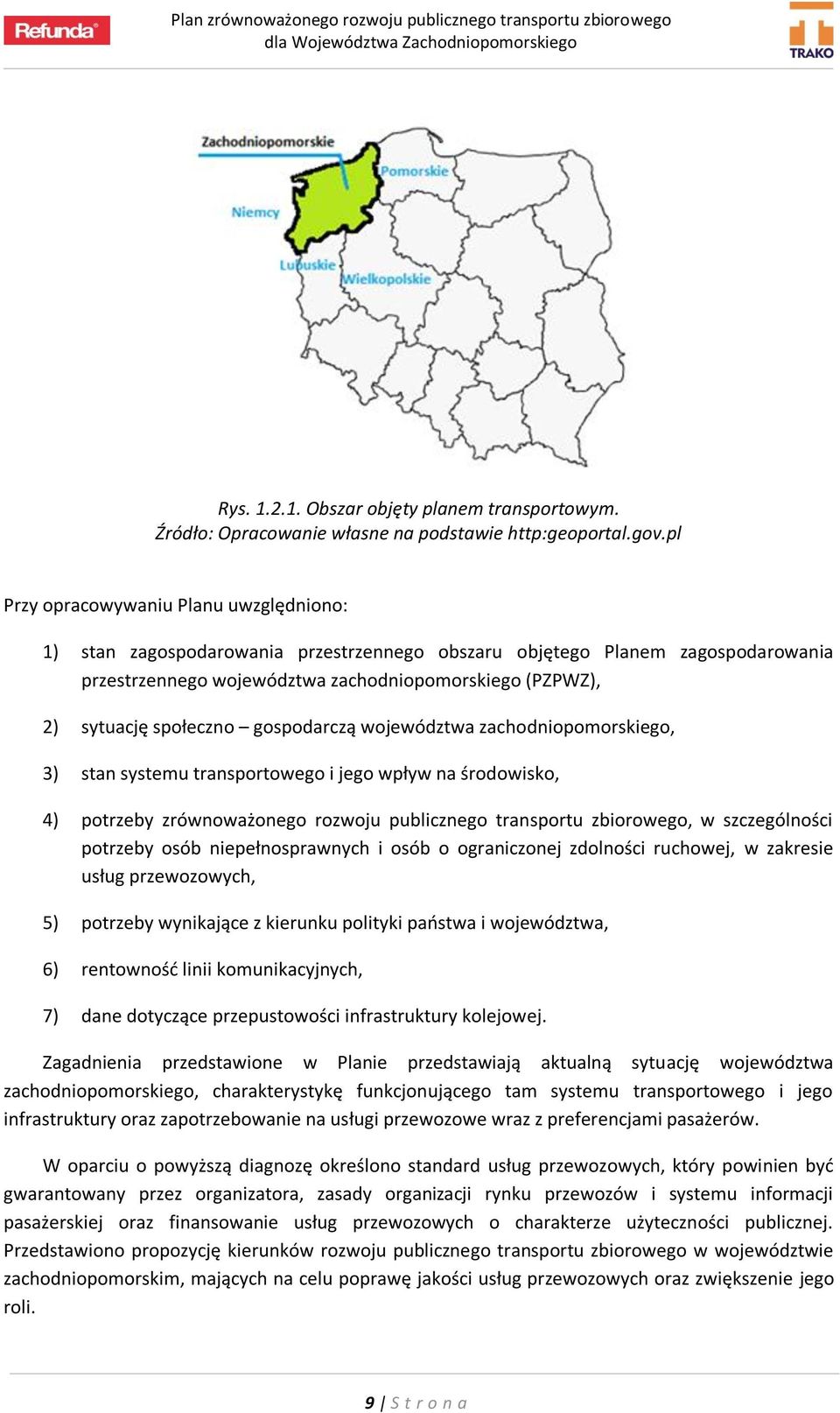 społeczno gospodarczą województwa zachodniopomorskiego, 3) stan systemu transportowego i jego wpływ na środowisko, 4) potrzeby zrównoważonego rozwoju publicznego transportu zbiorowego, w