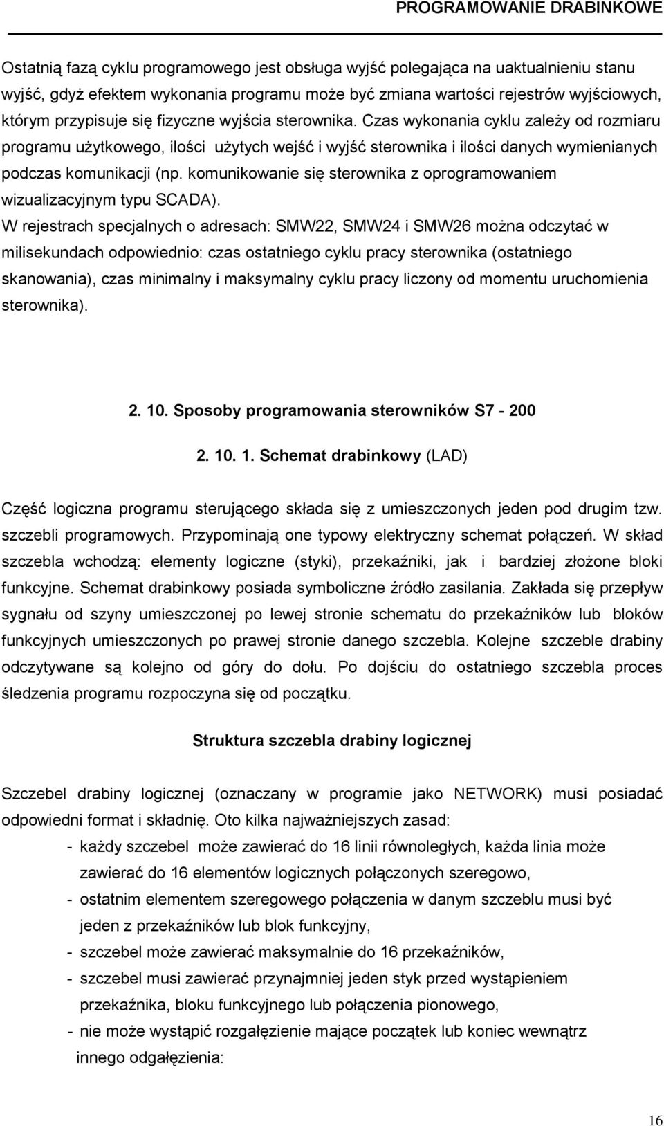 sterownika z oprogramowaniem wizualizacyjnym typu SCADA) W rejestrach specjalnych o adresach: SMW22, SMW24 i SMW26 można odczytać w milisekundach odpowiednio: czas ostatniego cyklu pracy sterownika