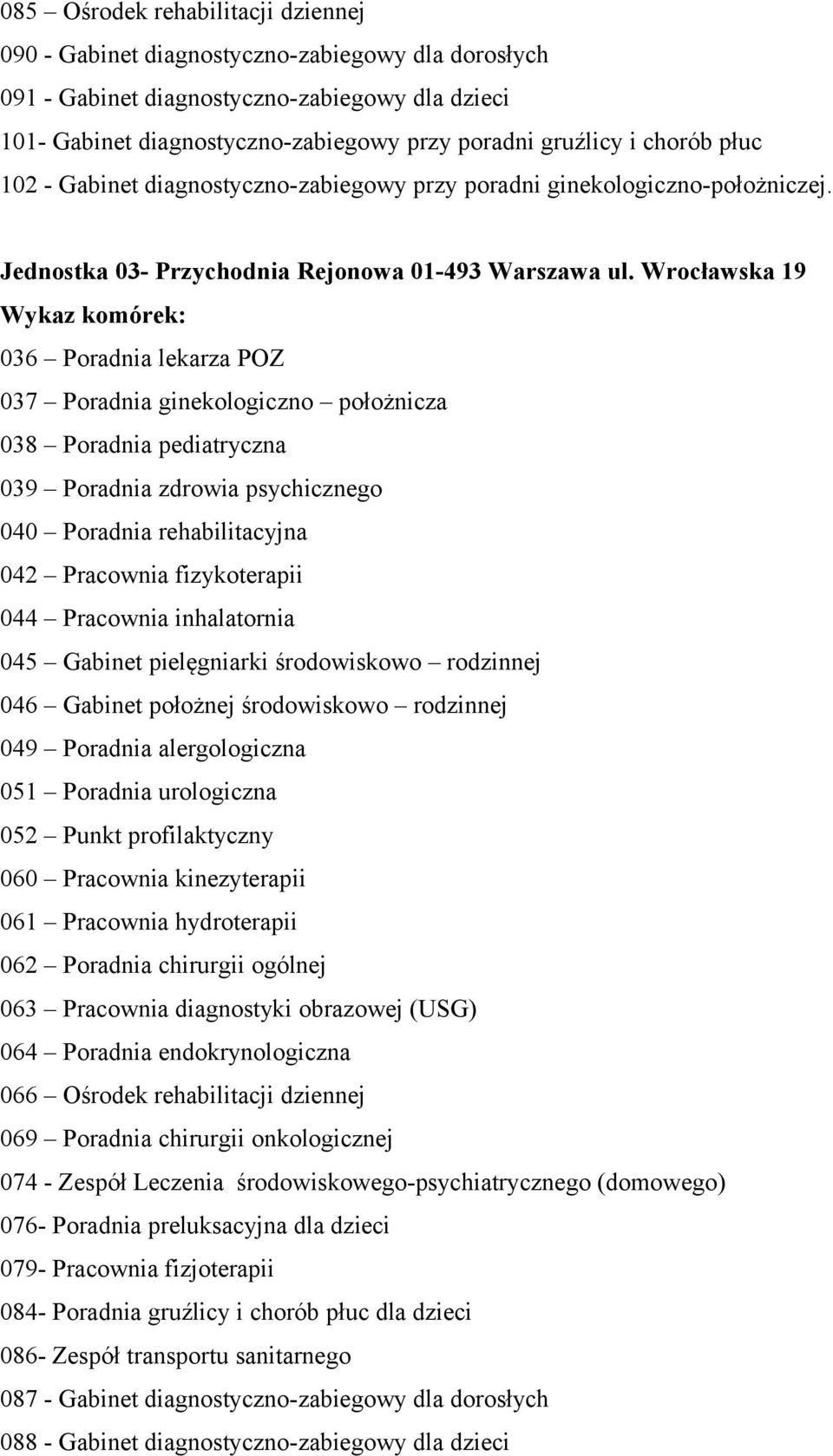 Wrocławska 19 036 Poradnia lekarza POZ 037 Poradnia ginekologiczno położnicza 038 Poradnia pediatryczna 039 Poradnia zdrowia psychicznego 040 Poradnia rehabilitacyjna 042 Pracownia fizykoterapii 044