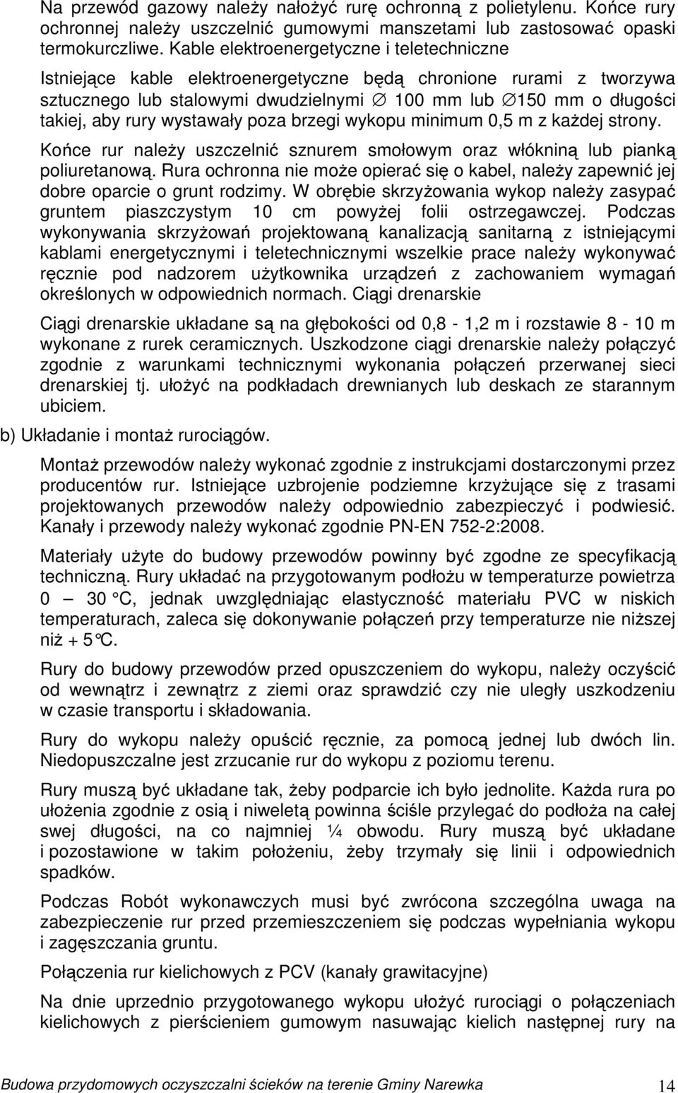 wystawały poza brzegi wykopu minimum 0,5 m z każdej strony. Końce rur należy uszczelnić sznurem smołowym oraz włókniną lub pianką poliuretanową.