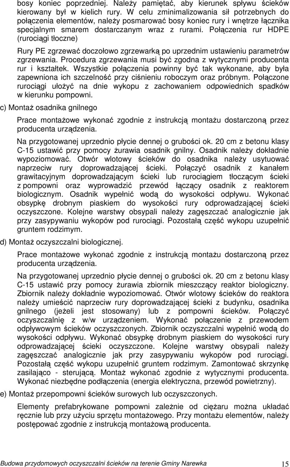 Połączenia rur HDPE (rurociągi tłoczne) Rury PE zgrzewać doczołowo zgrzewarką po uprzednim ustawieniu parametrów zgrzewania.