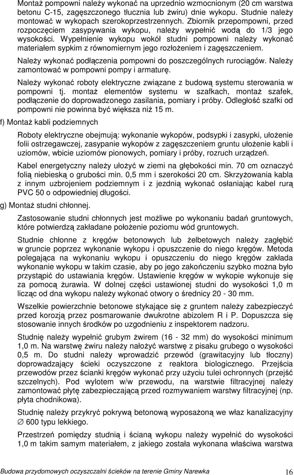 Wypełnienie wykopu wokół studni pompowni należy wykonać materiałem sypkim z równomiernym jego rozłożeniem i zagęszczeniem. Należy wykonać podłączenia pompowni do poszczególnych rurociągów.