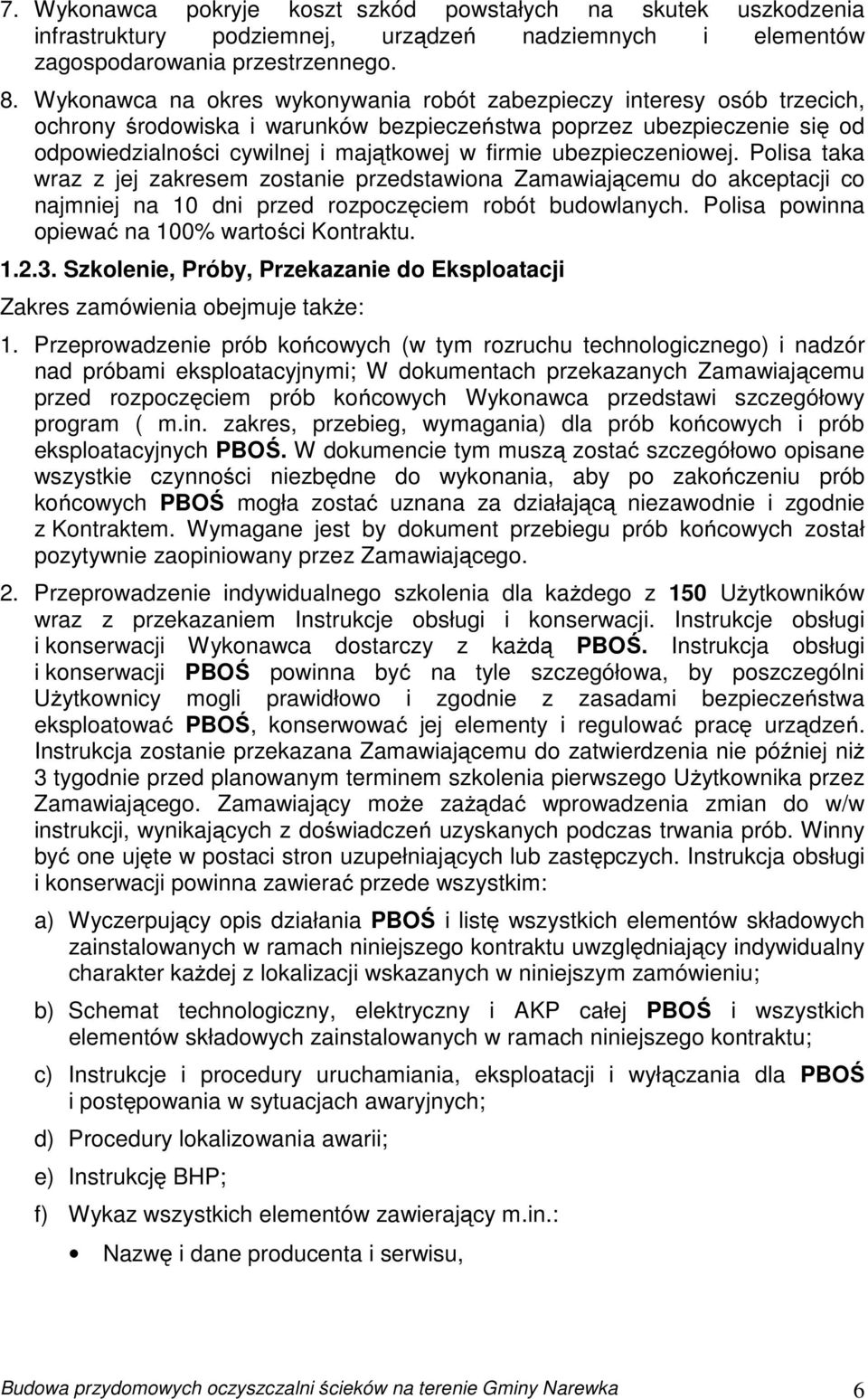 ubezpieczeniowej. Polisa taka wraz z jej zakresem zostanie przedstawiona Zamawiającemu do akceptacji co najmniej na 10 dni przed rozpoczęciem robót budowlanych.