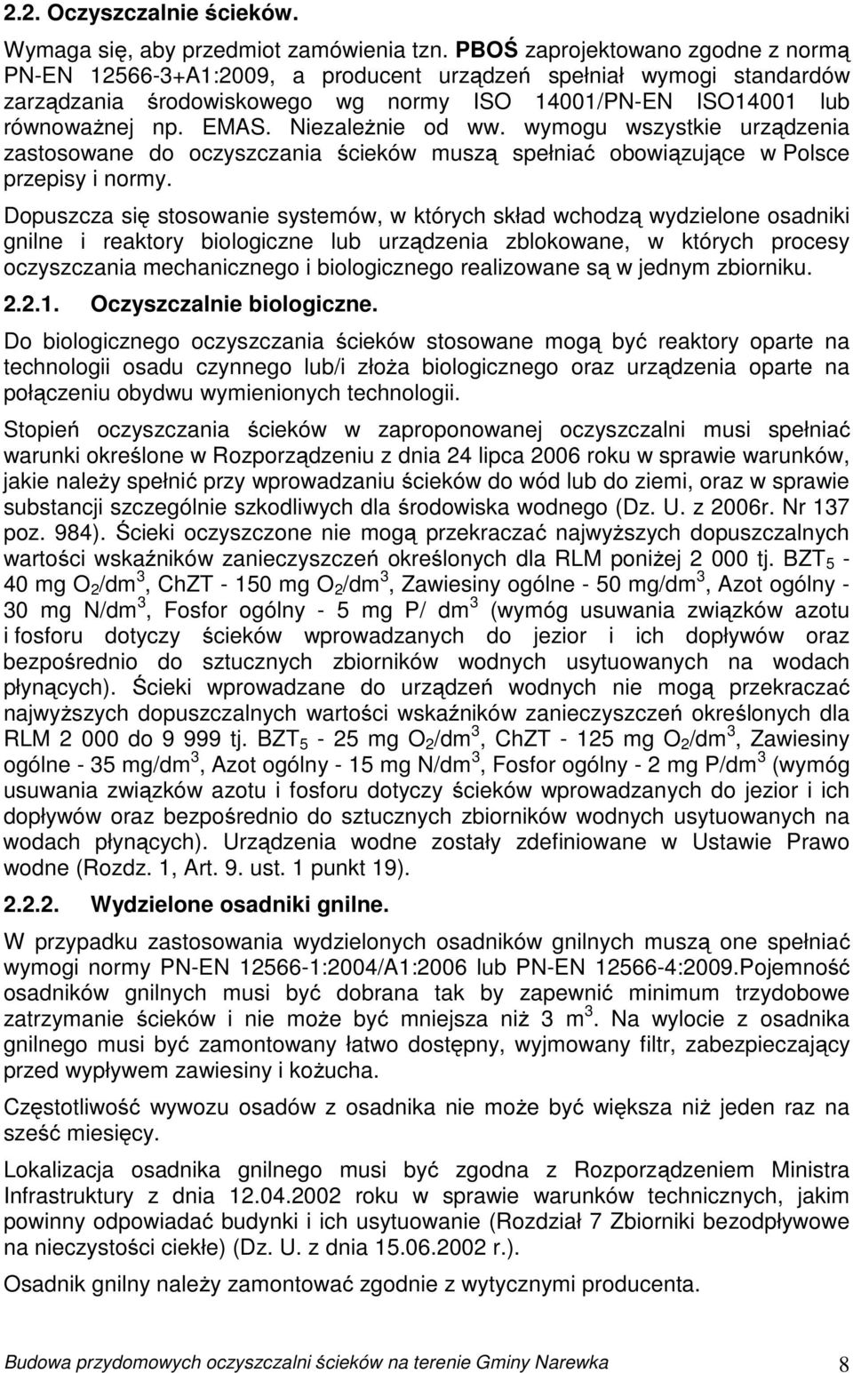 Niezależnie od ww. wymogu wszystkie urządzenia zastosowane do oczyszczania ścieków muszą spełniać obowiązujące w Polsce przepisy i normy.