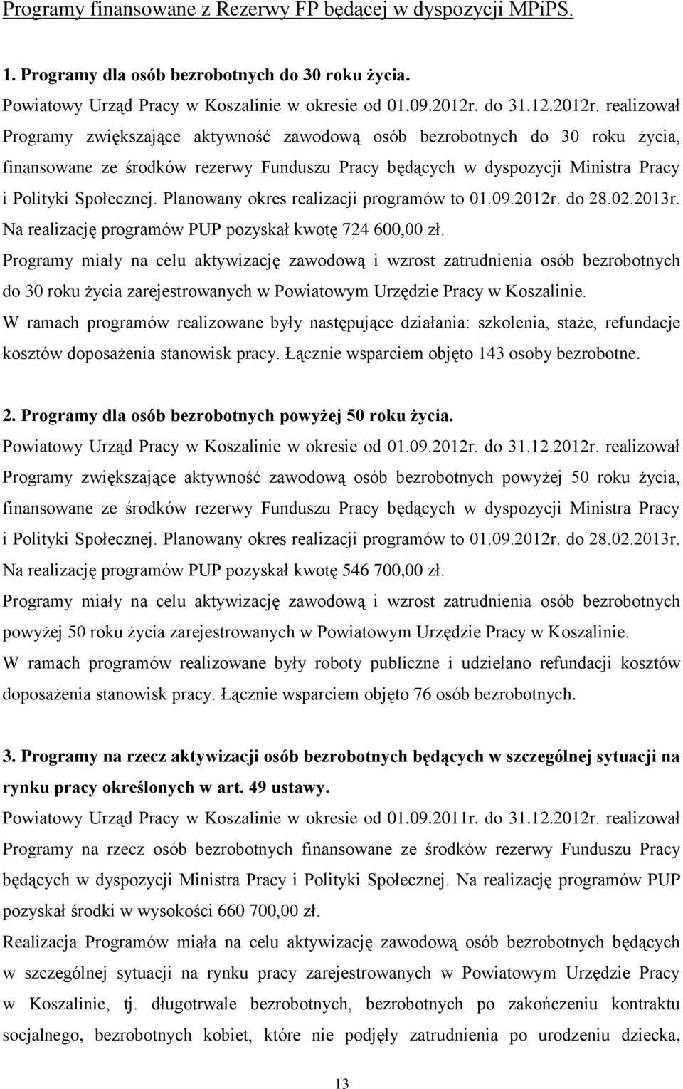 realizował Programy zwiększające aktywność zawodową osób bezrobotnych do 30 roku życia, finansowane ze środków rezerwy Funduszu Pracy będących w dyspozycji Ministra Pracy i Polityki Społecznej.
