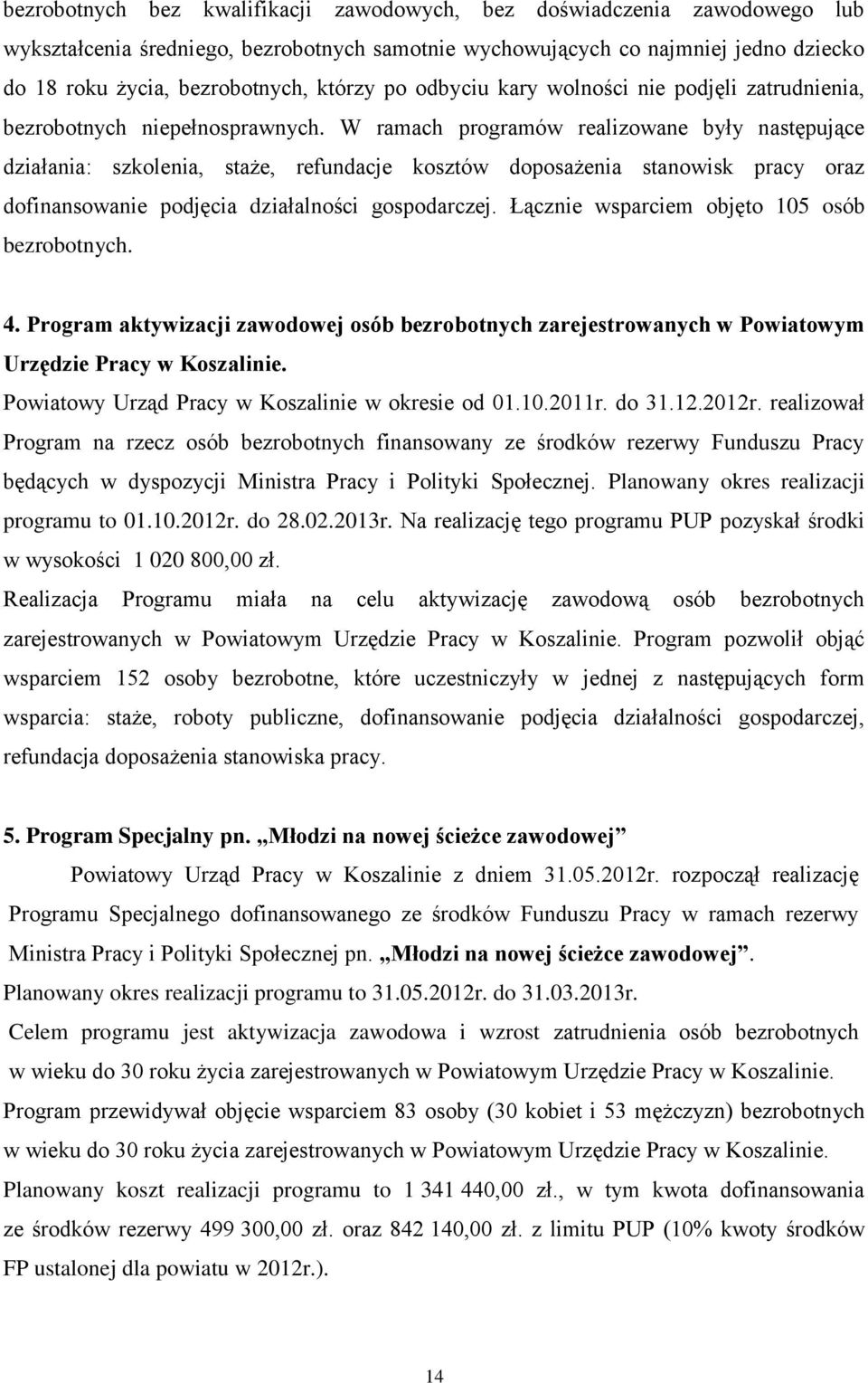 W ramach programów realizowane były następujące działania: szkolenia, staże, refundacje kosztów doposażenia stanowisk pracy oraz dofinansowanie podjęcia działalności gospodarczej.