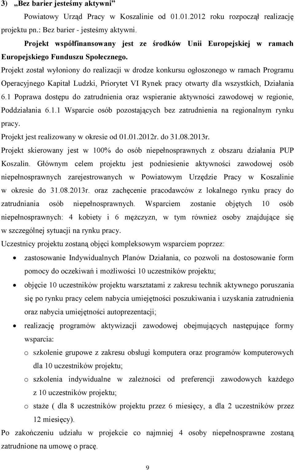 Projekt został wyłoniony do realizacji w drodze konkursu ogłoszonego w ramach Programu Operacyjnego Kapitał Ludzki, Priorytet VI Rynek pracy otwarty dla wszystkich, Działania 6.