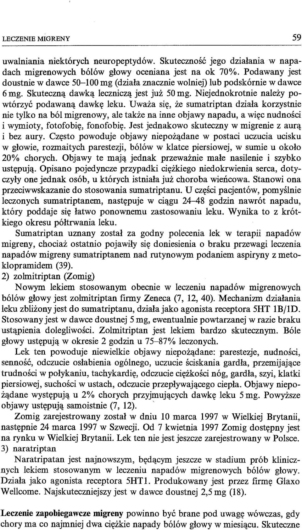 Uważa się, że sumatriptan działa korzystnie nie tylko na ból migrenowy, ale także na inne objawy napadu, a więc nudności i wymioty, fotofobię, fonofobię.