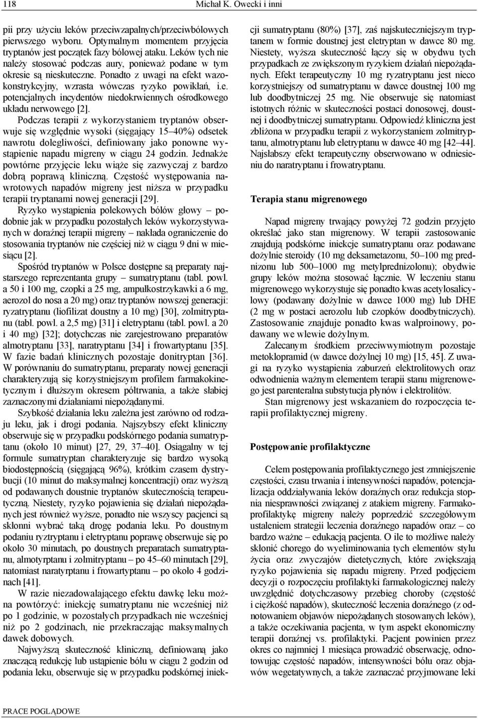Podczas terapii z wykorzystaniem tryptanów obserwuje się względnie wysoki (sięgający 15 40%) odsetek nawrotu dolegliwości, definiowany jako ponowne wystąpienie napadu migreny w ciągu 24 godzin.