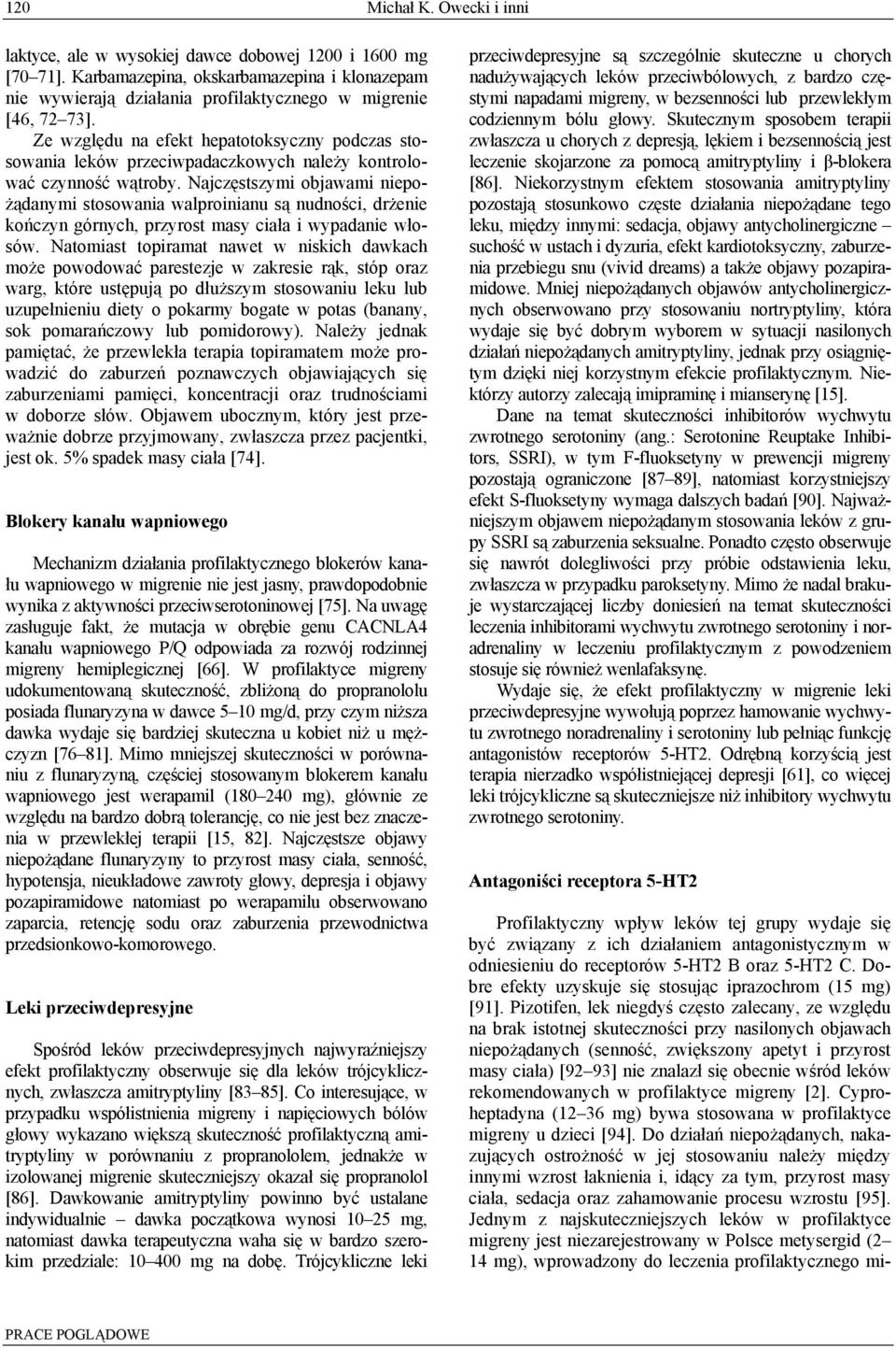 Najczęstszymi objawami niepożądanymi stosowania walproinianu są nudności, drżenie kończyn górnych, przyrost masy ciała i wypadanie włosów.